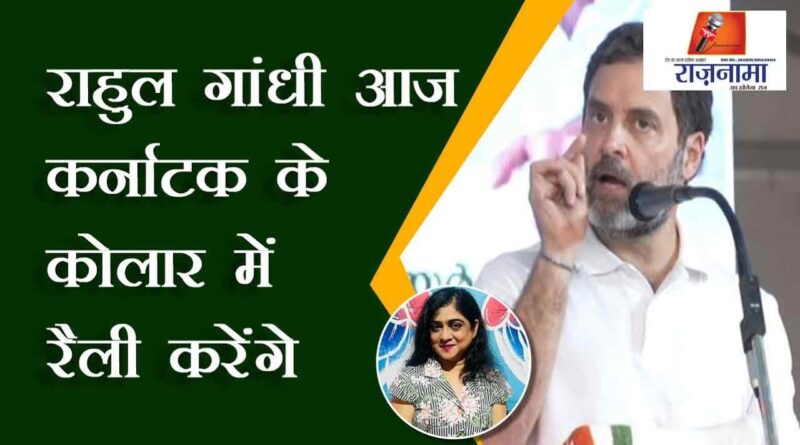 Rahul Gandhi will rally in Kolar, Karnataka today