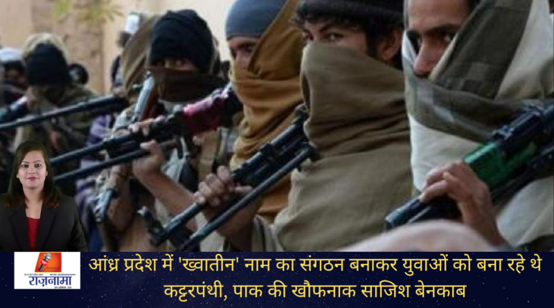 आंध्र प्रदेश में ‘ख्वातीन’ नाम का संगठन बनाकर युवाओं को बना रहे थे कट्टरपंथी, पाक की खौफनाक साजिश बेनकाब