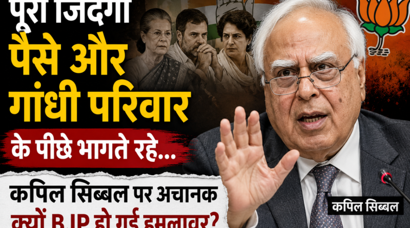 पूरी जिंदगी पैसे और गांधी परिवार के पीछे भागते रहे… कपिल सिब्बल पर अचानक क्यों BJP हो गई हमलावर?