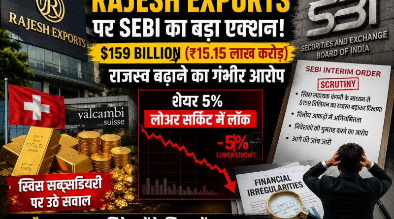 Rajesh Exports पर SEBI का बड़ा एक्शन: ₹15 लाख करोड़ से ज्यादा राजस्व बढ़ाने का आरोप, शेयर 5% लोअर सर्किट में लॉक