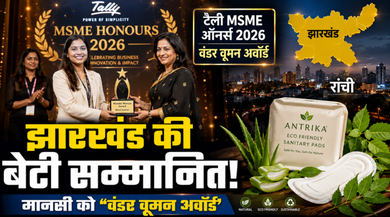 रांची की मानसी कुमारी को राष्ट्रीय सम्मान, टैली MSME ऑनर्स 2026 के ‘वंडर वूमन अवॉर्ड’ से नवाजी गईं